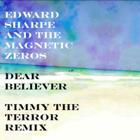 Edward Sharpe And The Magnetic Zeros - Dear Believer (Timmy The Terror Remix)