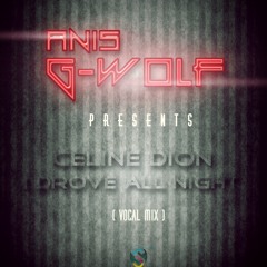 Anis G-wolf Present - Celine Dion Drove All Night (vocal mix)