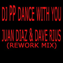 DJ PP - Dance With You (Juan Diaz & Dave Rius Rework)FREE DOWNLOAD!