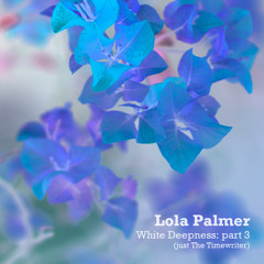 Lola Palmer - White Deepness Part3 (Just The Timewriter)