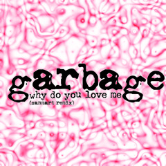 Garbage - Why do you love me (Sanmart remix)