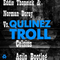 Eddie Thoneick & Norman Doray vs. Qulinez - Celsius Troll (Asilo Bootleg)