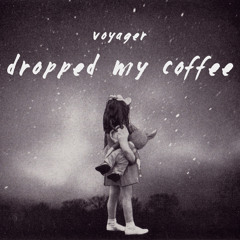 Dropped My Coffee