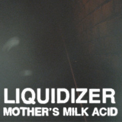 Liquidizer - "Mother's Milk Acid"
