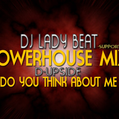 D-Upside - Do You Think About Me - DJ Lady Beat @ Powerhouse Mix [SUPPORT]