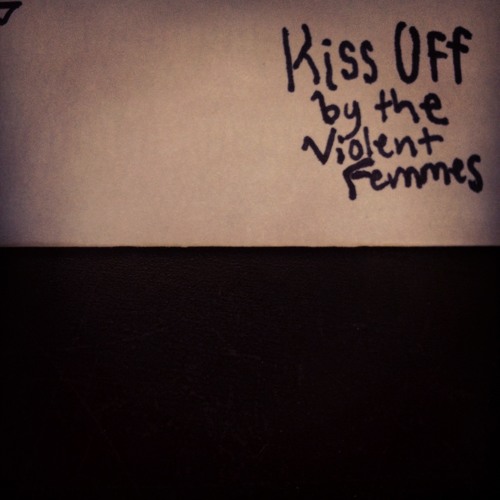 Kiss Off (by the Violent Femmes)