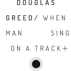 Download: Douglas Greed - When A Man Sings On A Track (128kbp)