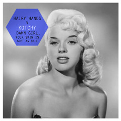 Hairy Hands Vs. Kotchy_Damn Girl, Your Skin Is Soft As Shit