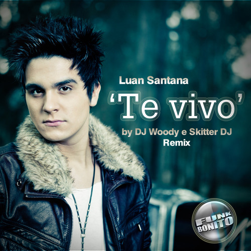 Luan Santana Te Vivo Dj Woody Amp Skitter Dj Funkbonito By Skitterdeejay luan santana te vivo dj woody amp