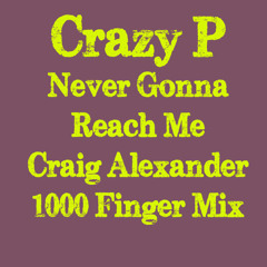 Never Gonna Reach Me-Crazy P(Craig Alexander 1000 Finger Mix)