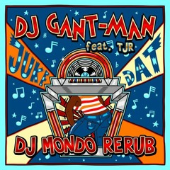 JUKE DAT (DJ MONDO RERUB)) -DJ GANT MAN, TJR (FREE DOWNLOAD)