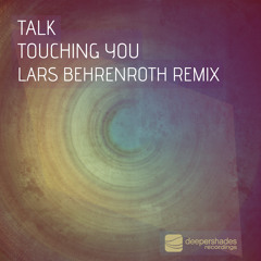 Talk - Touching You (Lars Behrenroth Remix)