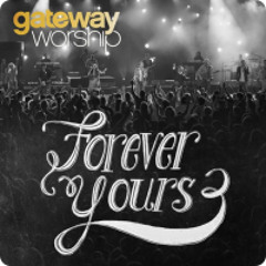 Forever Yours - Gateway Worship-feat. rebecca pfortmiller