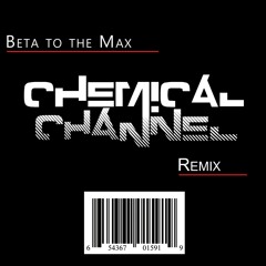 Beta to the Max-FTW (Chemical Channel Remix)