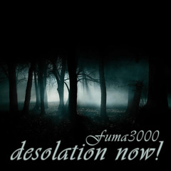 Fuma3000 - Desolation now!