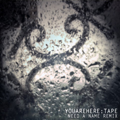 YOUAREHERE - Tape (Need a Name Remix)