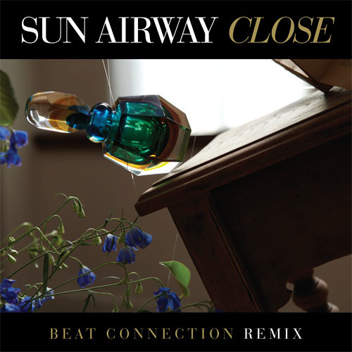 Sun Airway - "Close" (Beat Connection Remix)