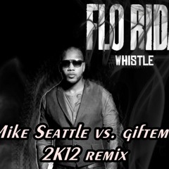 Flo Rida - Whistle(Mike Seattle vs. giftemo 2K12 remix)