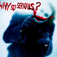 WHY SO SERIOUS