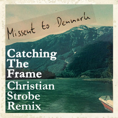 Missent To Denmark - Catching The Frame (Christian Strobe Remix)