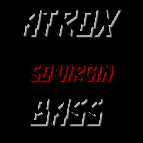 ΛTROX BΛSS - So Virgin