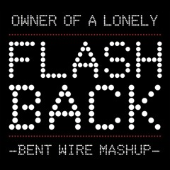 Owner of a Lonely Flashback [Bent Wire Mashup]