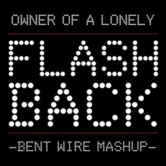 Owner of a Lonely Flashback [Bent Wire Mashup]