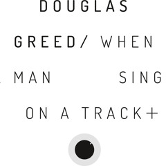 Douglas Greed - When A Man Sings On A Track