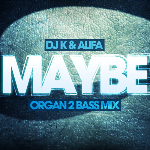 DJ K & Alifa - Maybe (Organ 2 Bass Mix)