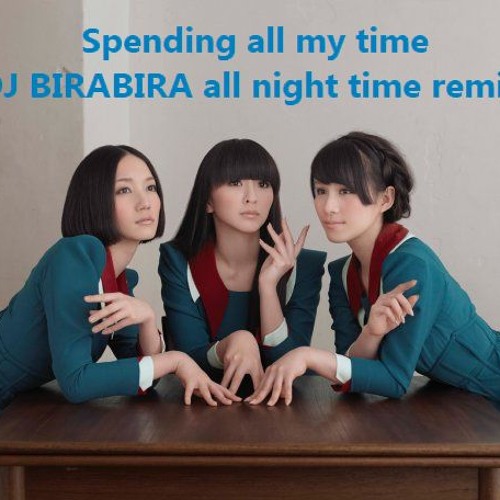 Perfume / Spending all my time -DJ BIRABIRA all night time remix-