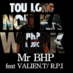 "TOU LONG NOU KA WORK" Mr BHP feat VALIEN.T/R.P.I