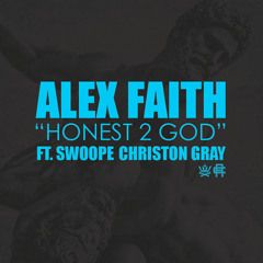 Alex Faith - Honest 2 God (feat. Christon Gray & Swoope) [Prod. by Wes Pendleton]