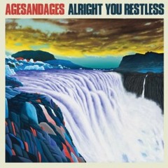 AgesandAges - "Alright You Restless"