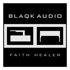 BLAQK AUDIO - Faith Healer