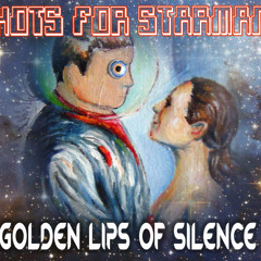 Golden Lips of Silence - Hots For Starman