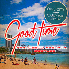 Owl City & Carly Rae Jepsen - Good Time (Francesco Masnata Bootleg)