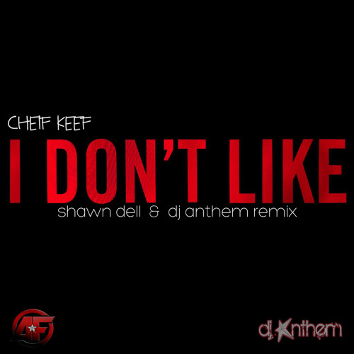 Cheif Keef-I Don't Like (Shawn Dell & DJ Anthem Remix)