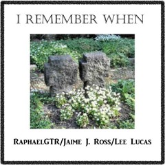 Jaime J. Ross/Lee Lucas/RaphaelGTR - I Remember When