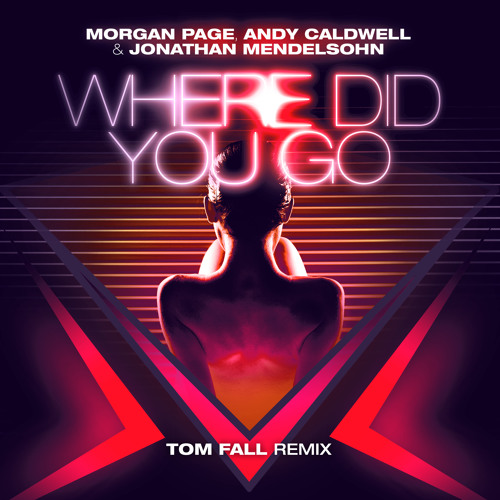 Morgan Page, Andy Caldwell, and Jonathan Mendelsohn - Where Did You Go (Tom Fall Remix)