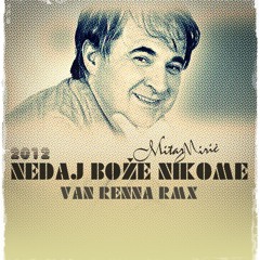 Mitar Miric -  Nedaj Boze nikome ( VanRenna 2012 RMX )