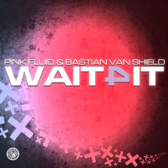 PINK FLUID & BASTIAN VAN SHIELD - WAIT 4 IT (Pink Fluid Mix)