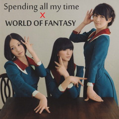 Spending all my time x WORLD OF FANTASY