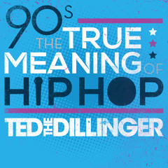 Ted The DIllinger - 90's The True Meaning Of Hip Hop