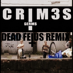 CRIM3S- GERMS (DEAD FE†US REMIX)