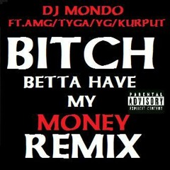 DJ Mondo-Bitch Betta Have My Money (Remix)(AMG/TYGA/YG/KURPUT)
