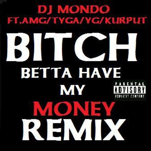 DJ Mondo-Bitch Betta Have My Money (Remix)(AMG/TYGA/YG/KURPUT)