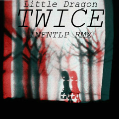 Little Dragon - Twice (INFNTLP RMX)