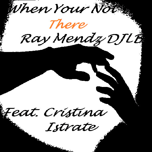 When Your Not There (Ray Mendez DJLB) Feat. Cristina Istrate