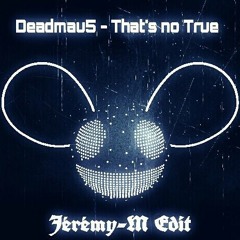 Deadmau5 - That's not true (Jérémy-M edit)