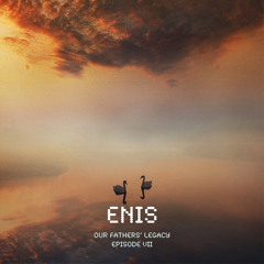 Enis - Our Fathers' Legacy (Episode VII)